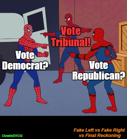 Fake Left vs Fake Right vs Final Reckoning | Vote Tribunal! Vote Democrat? Vote Republican? Fake Left vs Fake Right 

vs Final Reckoning; OzwinEVCG | image tagged in spider man triple,democratic party,rigged elections,republican party,occupied usa,political theater | made w/ Imgflip meme maker