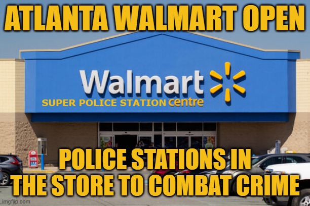 Are the cops required to wear PJ's | ATLANTA WALMART OPEN; SUPER POLICE STATION; POLICE STATIONS IN THE STORE TO COMBAT CRIME | image tagged in atlanta,walmart,theft,groceries,inflation,police | made w/ Imgflip meme maker