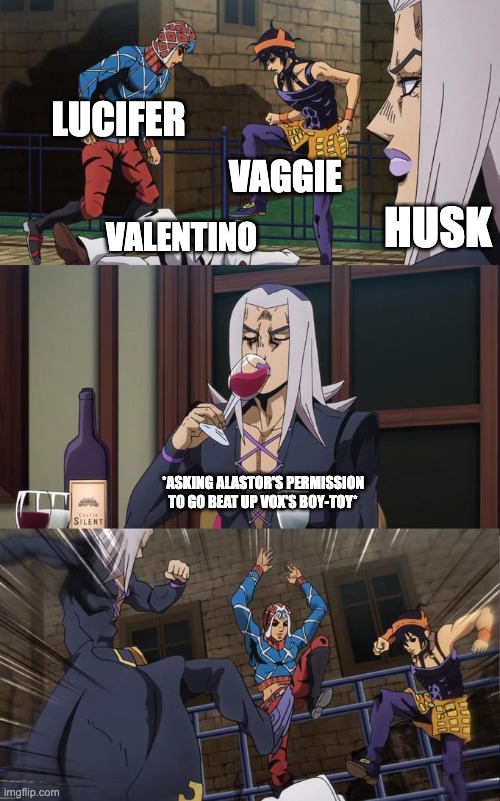 "Oh, very well, go on." | LUCIFER; VAGGIE; HUSK; VALENTINO; *ASKING ALASTOR'S PERMISSION TO GO BEAT UP VOX'S BOY-TOY* | image tagged in abbacchio joins the kicking,hazbin hotel | made w/ Imgflip meme maker