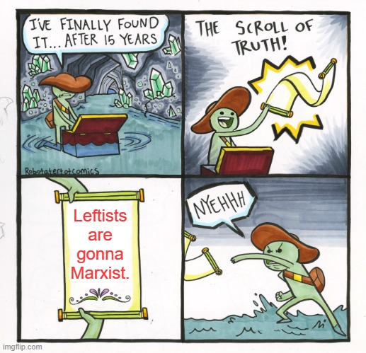 Actually today they sort of simultaneously Marxist, NAZIFY, and Fascist. | Leftists are gonna Marxist. | image tagged in the scroll of truth | made w/ Imgflip meme maker