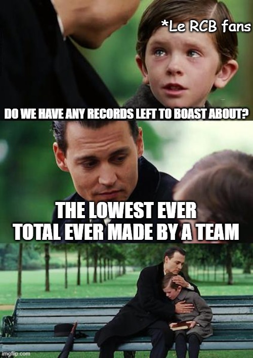 Last record to boast for RCBians | *Le RCB fans; DO WE HAVE ANY RECORDS LEFT TO BOAST ABOUT? THE LOWEST EVER TOTAL EVER MADE BY A TEAM | image tagged in memes,finding neverland | made w/ Imgflip meme maker