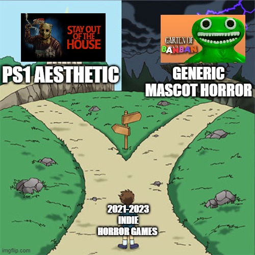 Two Paths | PS1 AESTHETIC; GENERIC MASCOT HORROR; 2021-2023 INDIE HORROR GAMES | image tagged in two paths,memes,gaming,horror,games | made w/ Imgflip meme maker