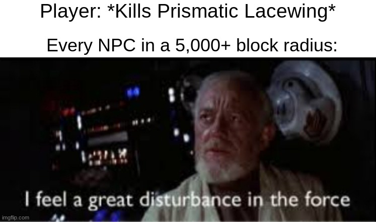 I'm back!! | Player: *Kills Prismatic Lacewing*; Every NPC in a 5,000+ block radius: | image tagged in i feel a great disturbance in the force,memes,funny,relateable,terraria,gaming | made w/ Imgflip meme maker