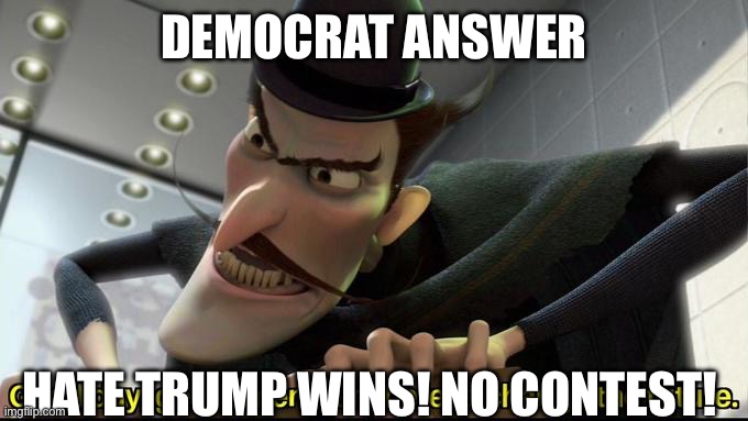 Here to change the future | DEMOCRAT ANSWER HATE TRUMP WINS! NO CONTEST! | image tagged in here to change the future | made w/ Imgflip meme maker