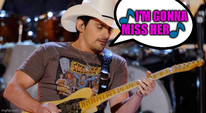 Brad Paisley | ?I'M GONNA MISS HER? | image tagged in brad paisley | made w/ Imgflip meme maker