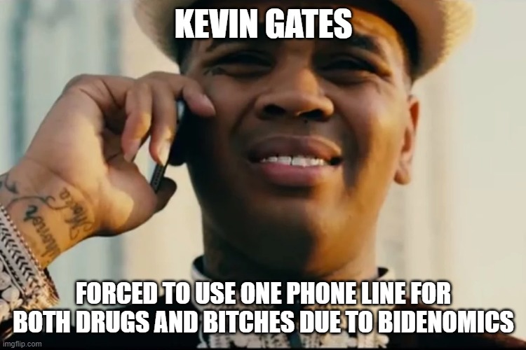 Bidens Grind stole all our shine | KEVIN GATES; FORCED TO USE ONE PHONE LINE FOR BOTH DRUGS AND BITCHES DUE TO BIDENOMICS | image tagged in 2 phones,kevin gates,rap,bidenomics,economy,economics | made w/ Imgflip meme maker