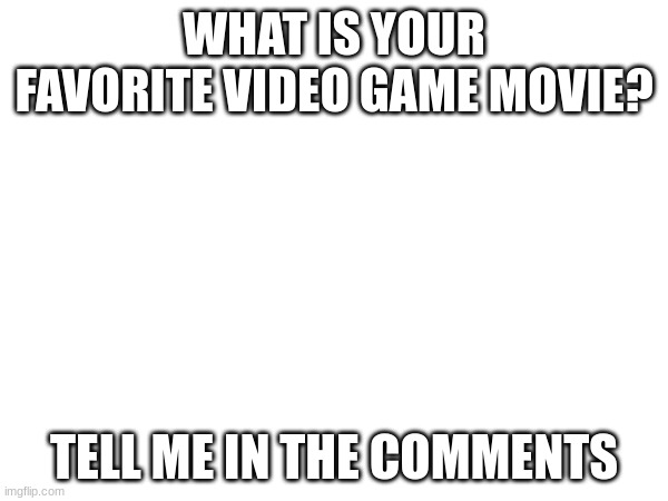 Mine's the FNaF movie. | WHAT IS YOUR FAVORITE VIDEO GAME MOVIE? TELL ME IN THE COMMENTS | image tagged in gaming,movies | made w/ Imgflip meme maker
