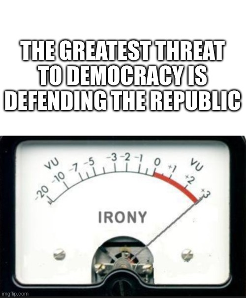 demoncracy | THE GREATEST THREAT TO DEMOCRACY IS DEFENDING THE REPUBLIC | image tagged in memes,blank transparent square | made w/ Imgflip meme maker