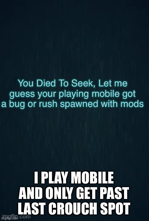 Guiding light | You Died To Seek, Let me guess your playing mobile got a bug or rush spawned with mods; I PLAY MOBILE AND ONLY GET PAST LAST CROUCH SPOT | image tagged in guiding light | made w/ Imgflip meme maker