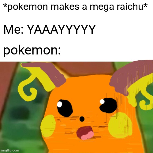 Suprised raichu | *pokemon makes a mega raichu*; Me: YAAAYYYYY; pokemon: | image tagged in memes,surprised pikachu | made w/ Imgflip meme maker