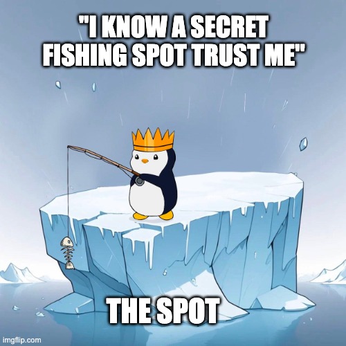 secret fishing spot | "I KNOW A SECRET FISHING SPOT TRUST ME"; THE SPOT | image tagged in pudgy fishing | made w/ Imgflip meme maker