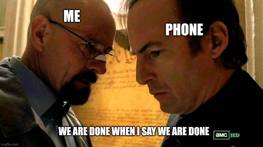 When my phone battery is about to die but I still keep using it while charging | PHONE; ME; WE ARE DONE WHEN I SAY WE ARE DONE | image tagged in we are done when i say | made w/ Imgflip meme maker