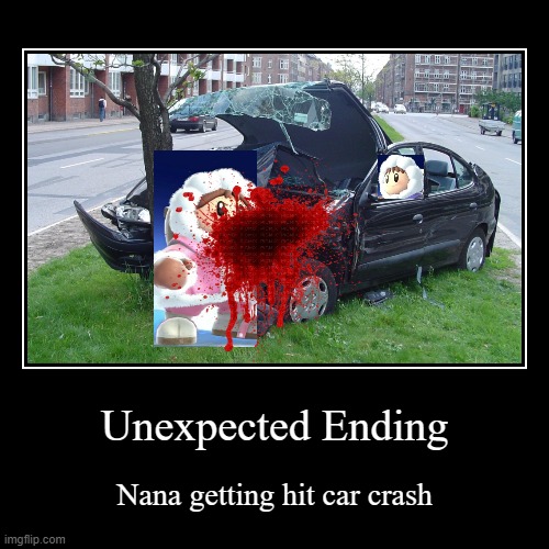 Unexpected Ending | Nana getting hit car crash | image tagged in funny,demotivationals,cars,car crash,ssb,ending | made w/ Imgflip demotivational maker