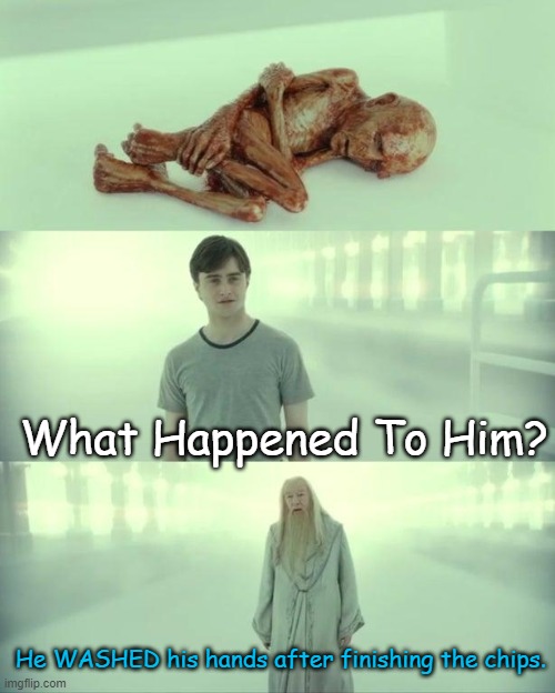 The only time when washing hands is a CRIME | What Happened To Him? He WASHED his hands after finishing the chips. | image tagged in dead baby voldemort / what happened to him,chips | made w/ Imgflip meme maker