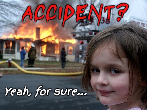 SHIT HAPPENS? | ACCIDENT? Yeah, for sure... | image tagged in memes,disaster girl | made w/ Imgflip meme maker