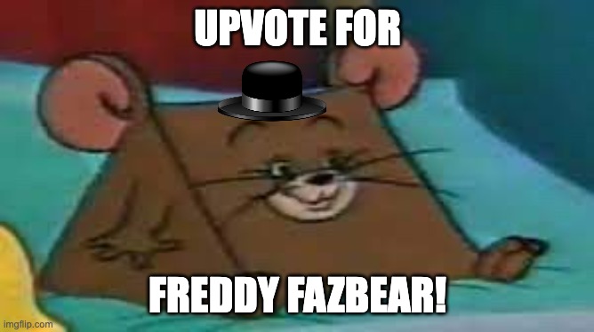 Jerry ate cheese | UPVOTE FOR; FREDDY FAZBEAR! | image tagged in jerry ate cheese | made w/ Imgflip meme maker