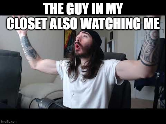 Whoooo baby | THE GUY IN MY CLOSET ALSO WATCHING ME | image tagged in whoooo baby | made w/ Imgflip meme maker