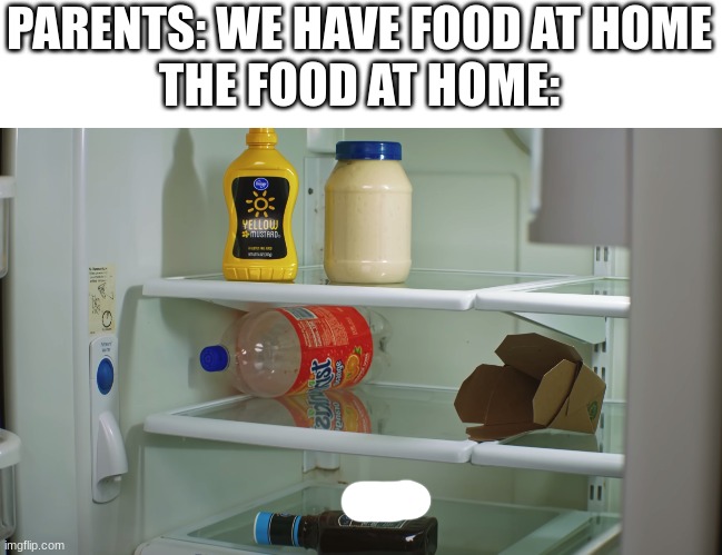 Parents be like: | PARENTS: WE HAVE FOOD AT HOME
THE FOOD AT HOME: | image tagged in memes,childhood,relatable | made w/ Imgflip meme maker