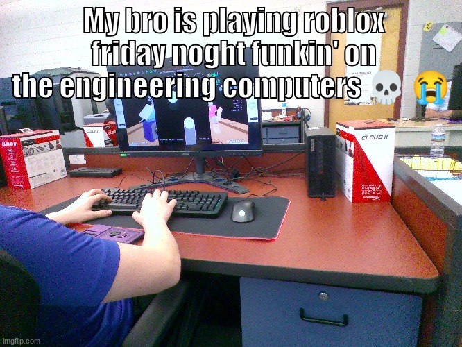 ☠ | My bro is playing roblox friday noght funkin' on the engineering computers 💀 😭 | made w/ Imgflip meme maker
