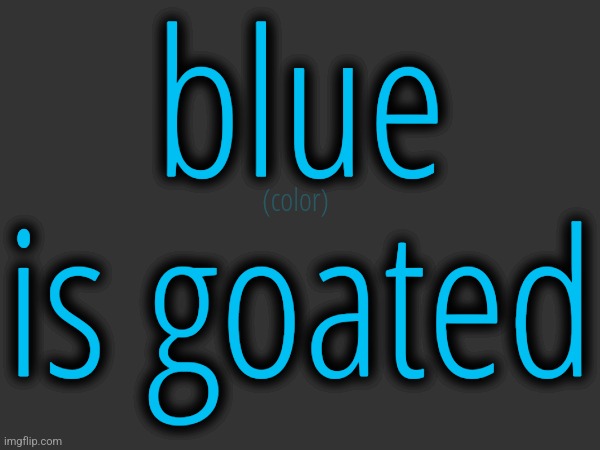 blue is goated; (color) | made w/ Imgflip meme maker