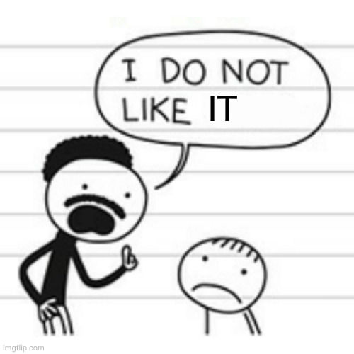 I do not like | IT | image tagged in i do not like | made w/ Imgflip meme maker