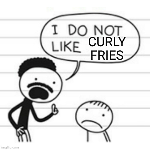 I do not like | CURLY FRIES | image tagged in i do not like | made w/ Imgflip meme maker