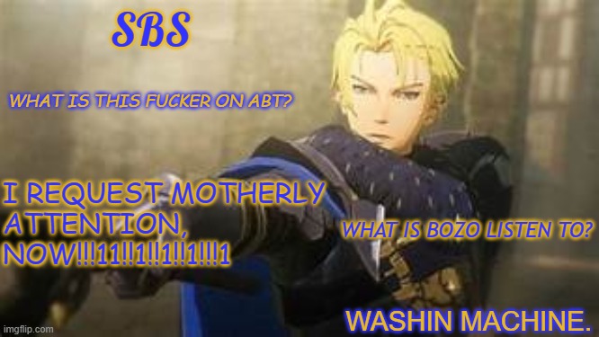 SBS oml stfu | I REQUEST MOTHERLY ATTENTION, NOW!!!11!!1!!1!!1!!!1; WASHIN MACHINE. | image tagged in sbs oml stfu | made w/ Imgflip meme maker