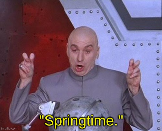 Oh the weather outside is frightful... | "Springtime." | image tagged in memes,dr evil laser,spring | made w/ Imgflip meme maker
