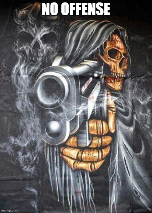 Badass Skeleton | NO OFFENSE | image tagged in badass skeleton | made w/ Imgflip meme maker