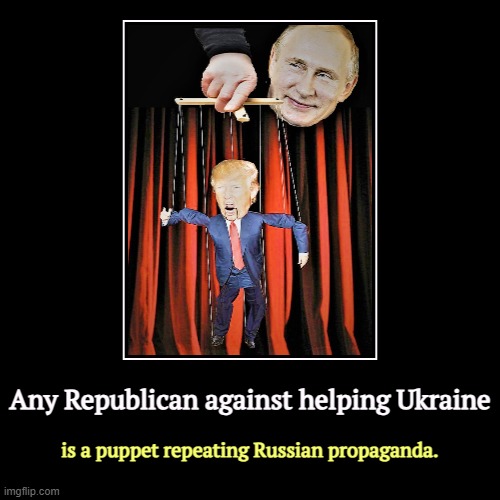 Any Republican against helping Ukraine | is a puppet repeating Russian propaganda. | image tagged in funny,demotivationals,putin,propaganda,trump,puppet | made w/ Imgflip demotivational maker