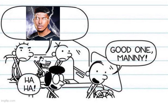 good one manny | image tagged in good one manny | made w/ Imgflip meme maker