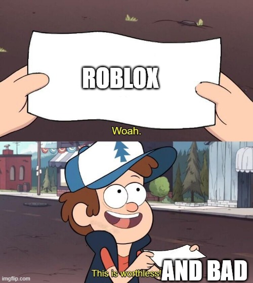 TRUE | ROBLOX; AND BAD | image tagged in useless dipper | made w/ Imgflip meme maker