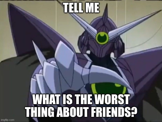 Dark Oak Pointing | TELL ME; WHAT IS THE WORST THING ABOUT FRIENDS? | image tagged in dark oak pointing | made w/ Imgflip meme maker