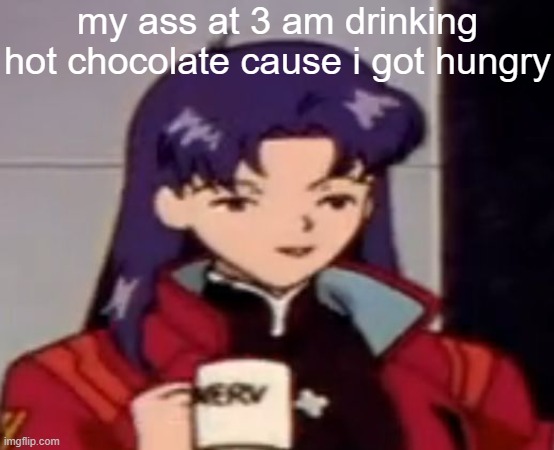 Caffeine | my ass at 3 am drinking hot chocolate cause i got hungry | image tagged in caffeine | made w/ Imgflip meme maker