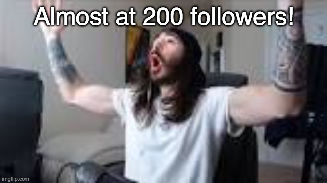 woo yeah baby | Almost at 200 followers! | image tagged in woo yeah baby | made w/ Imgflip meme maker