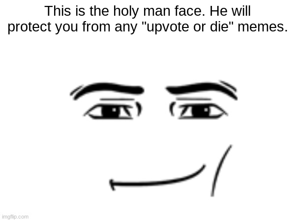This is the holy man face. He will protect you from any "upvote or die" memes. | image tagged in no tags | made w/ Imgflip meme maker