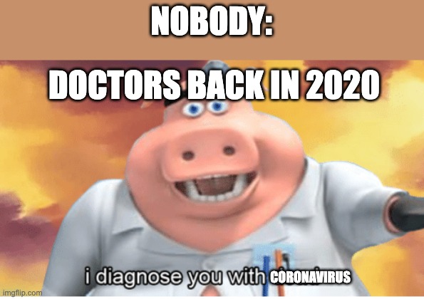 I diagnose you with dead | NOBODY:; DOCTORS BACK IN 2020; CORONAVIRUS | image tagged in i diagnose you with dead | made w/ Imgflip meme maker