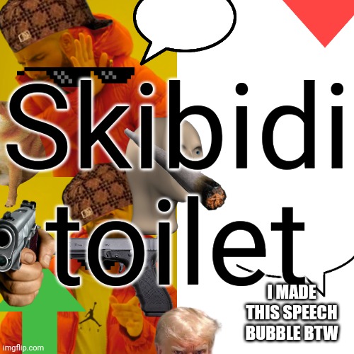 Drake Hotline Bling Meme | Skibidi toilet I MADE THIS SPEECH BUBBLE BTW | image tagged in memes,drake hotline bling | made w/ Imgflip meme maker
