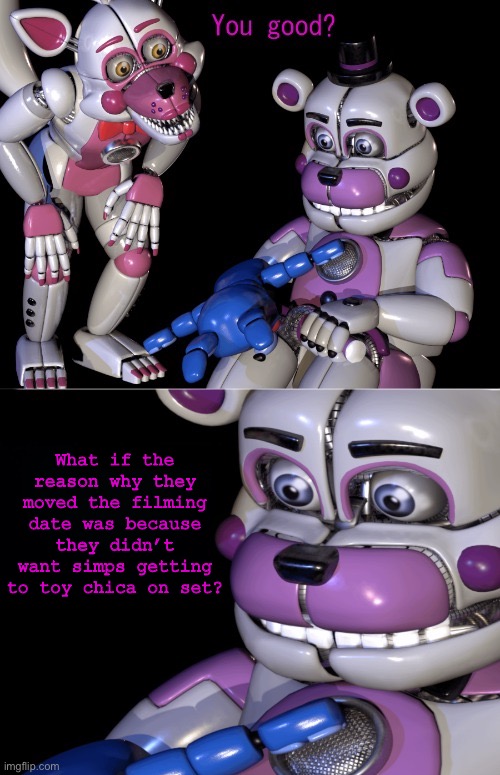 This is a joke and not meant to be taken seriously | What if the reason why they moved the filming date was because they didn’t want simps getting to toy chica on set? | image tagged in funtime freddy's shower thoughts | made w/ Imgflip meme maker