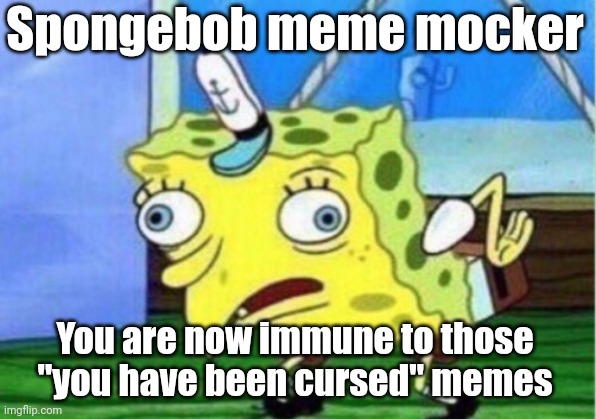 Mocking Spongebob Meme | Spongebob meme mocker; You are now immune to those "you have been cursed" memes | image tagged in memes,mocking spongebob | made w/ Imgflip meme maker