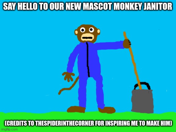 Blank White Template | SAY HELLO TO OUR NEW MASCOT MONKEY JANITOR; (CREDITS TO THESPIDERINTHECORNER FOR INSPIRING ME TO MAKE HIM) | image tagged in blank white template,monkey,janitor | made w/ Imgflip meme maker