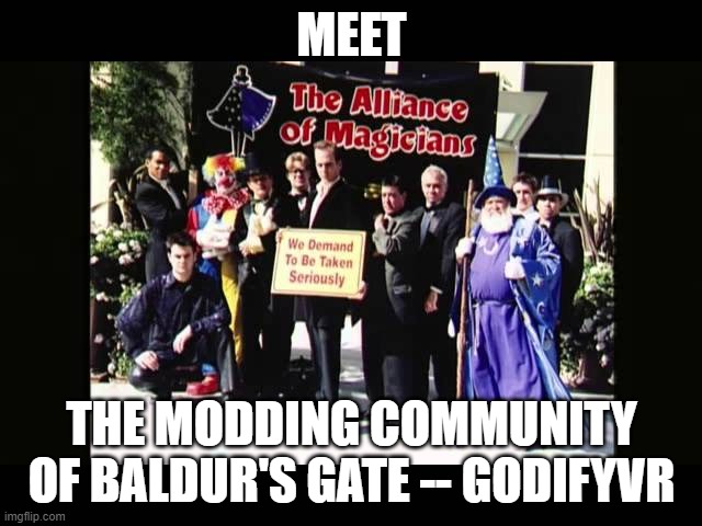 Stephanie Betke Tom Kloser Thomas Kloser | MEET; THE MODDING COMMUNITY OF BALDUR'S GATE -- GODIFYVR | image tagged in magician's alliance | made w/ Imgflip meme maker