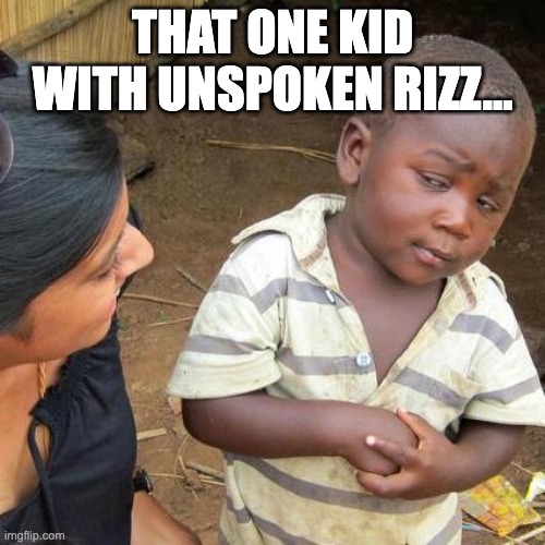Third World Skeptical Kid Meme | THAT ONE KID WITH UNSPOKEN RIZZ... | image tagged in memes,third world skeptical kid | made w/ Imgflip meme maker