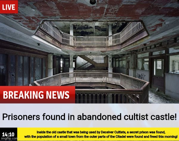 "It says in discovered documents that these people were going to be sacrifices, but thanks to three little heroes, they're OK!" | Prisoners found in abandoned cultist castle! Inside the old castle that was being used by Deceiver Cultists, a secret prison was found, with the population of a small town from the outer parts of the Citadel were found and freed this morning! | made w/ Imgflip meme maker
