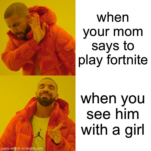 OK WTF THIS AI MEME IS MESSED UP | when your mom says to play fortnite; when you see him with a girl | image tagged in memes,drake hotline bling | made w/ Imgflip meme maker