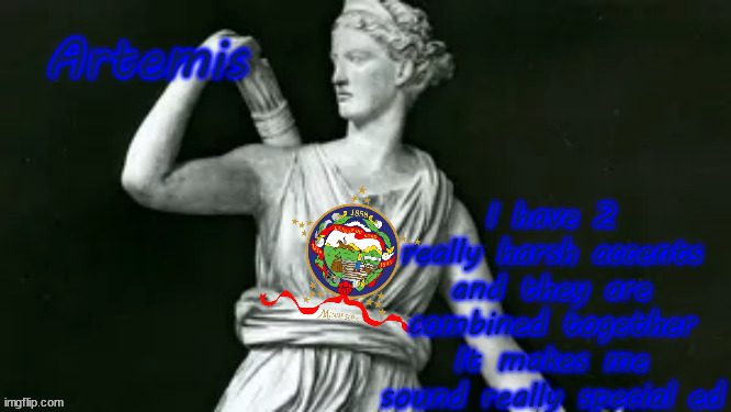 artemis | I have 2 really harsh accents and they are combined together It makes me sound really special ed | image tagged in artemis | made w/ Imgflip meme maker