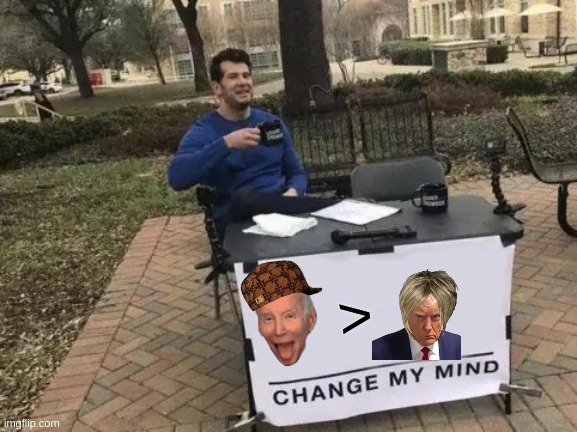 YOU'RE FIRED | > | image tagged in memes,change my mind | made w/ Imgflip meme maker