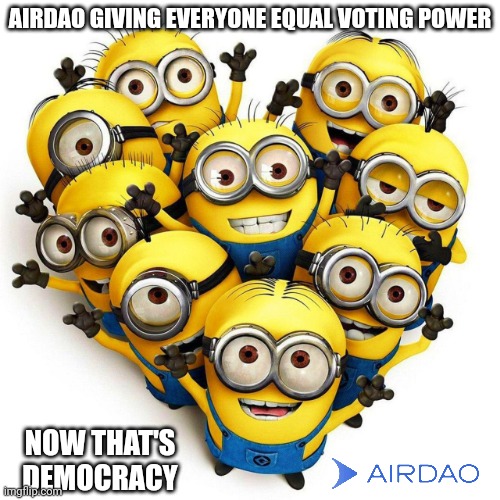 Minions | AIRDAO GIVING EVERYONE EQUAL VOTING POWER; NOW THAT'S DEMOCRACY | image tagged in minion welcome | made w/ Imgflip meme maker