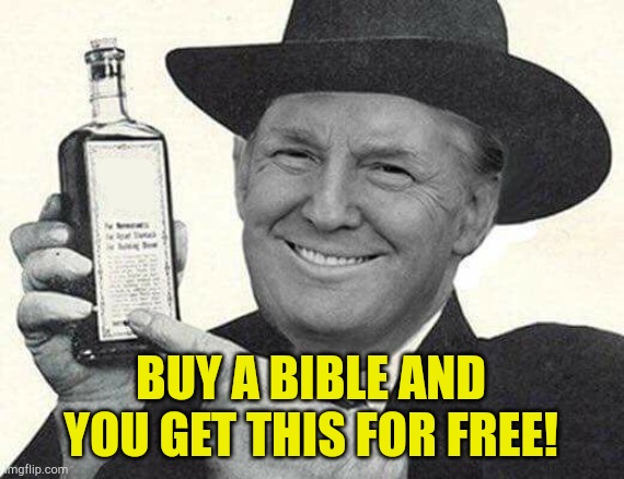 Free snake oil! | BUY A BIBLE AND YOU GET THIS FOR FREE! | image tagged in mr trump salesman | made w/ Imgflip meme maker