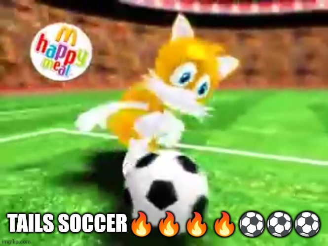 i watched this video since 2020 | TAILS SOCCER🔥🔥🔥🔥⚽⚽⚽ | image tagged in sonic the hedgehog,tails the fox | made w/ Imgflip meme maker